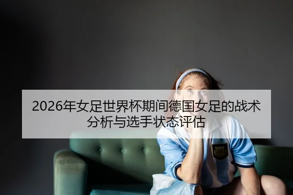 nian-nv-zu-shi-jie-bei-qi-jian-de-guo-nv-zu-de-zhan-shu-fen-xi-yu-xuan-shou-zhuang-tai-ping-gu-2-352.jpg