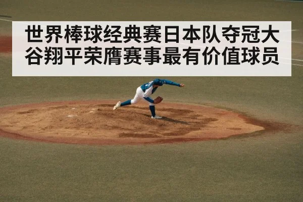 世界棒球经典赛日本队夺冠大谷翔平荣膺赛事最有价值球员
