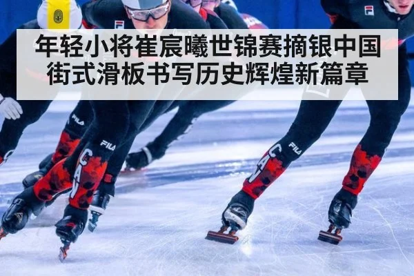 年轻小将崔宸曦世锦赛摘银中国街式滑板书写历史辉煌新篇章