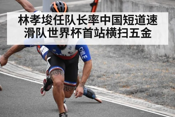 林孝埈任队长率中国短道速滑队世界杯首站横扫五金